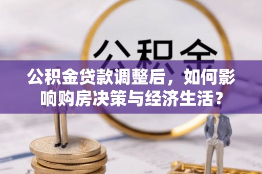 井研公积金贷款调整后，如何影响购房决策与经济生活？