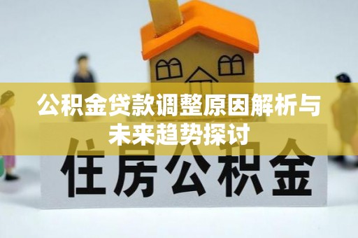 井研公积金贷款调整原因解析与未来趋势探讨