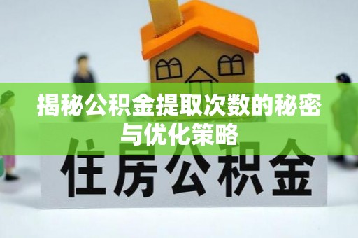 井研揭秘公积金提取次数的秘密与优化策略