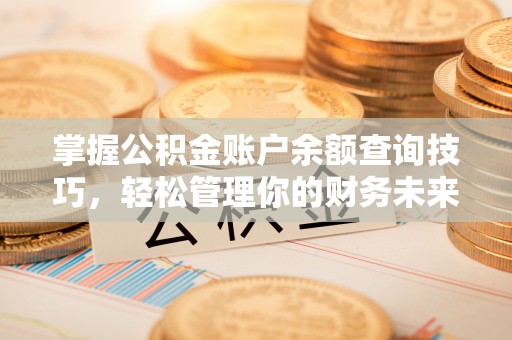 井研掌握公积金账户余额查询技巧，轻松管理你的财务未来