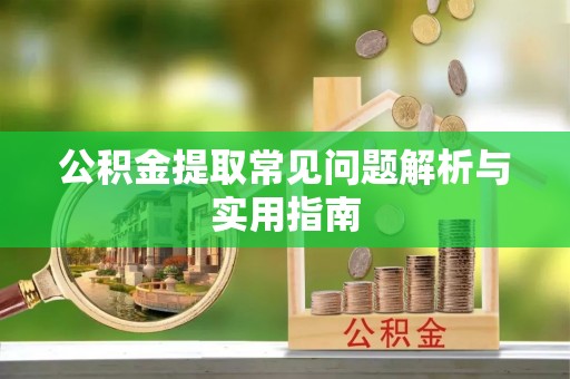 井研公积金提取常见问题解析与实用指南