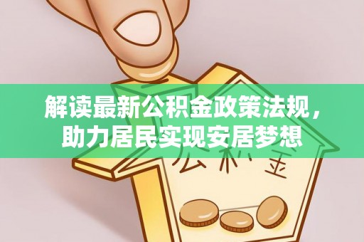 井研解读最新公积金政策法规，助力居民实现安居梦想