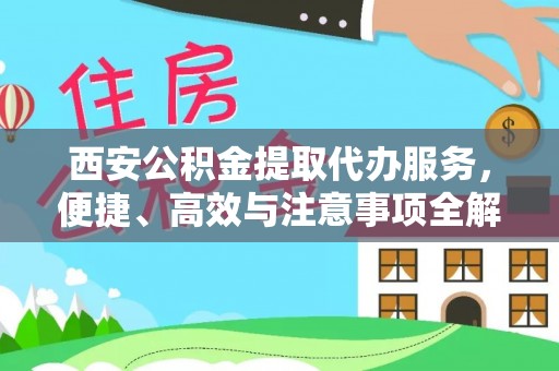 井研西安公积金提取代办服务，便捷、高效与注意事项全解析