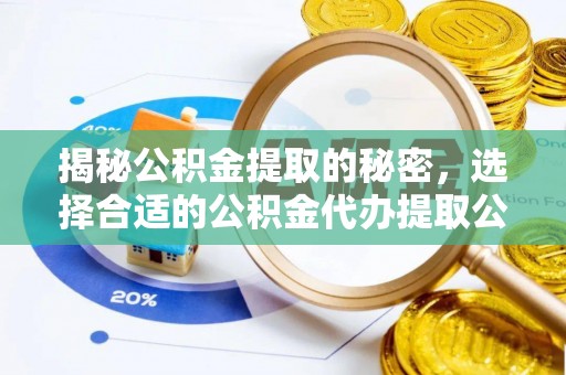 井研揭秘公积金提取的秘密，选择合适的公积金代办提取公司是关键