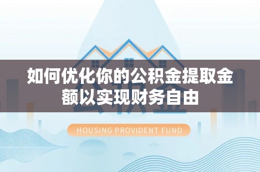 井研如何优化你的公积金提取金额以实现财务自由