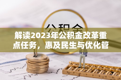 井研解读2023年公积金改革重点任务，惠及民生与优化管理的双轮驱动