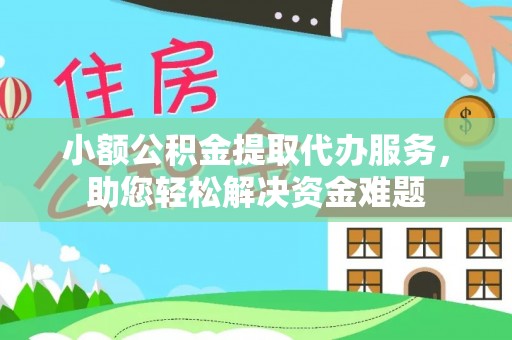 井研小额公积金提取代办服务，助您轻松解决资金难题