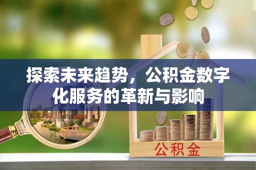 井研探索未来趋势，公积金数字化服务的革新与影响