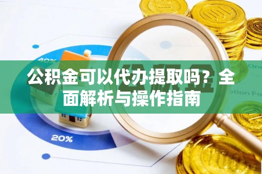 井研公积金可以代办提取吗？全面解析与操作指南