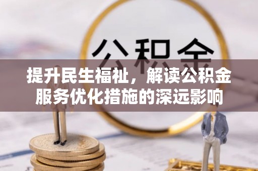 井研提升民生福祉，解读公积金服务优化措施的深远影响