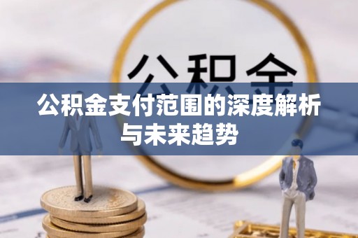 井研公积金支付范围的深度解析与未来趋势