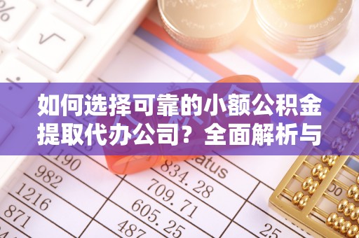 井研如何选择可靠的小额公积金提取代办公司？全面解析与实用指南