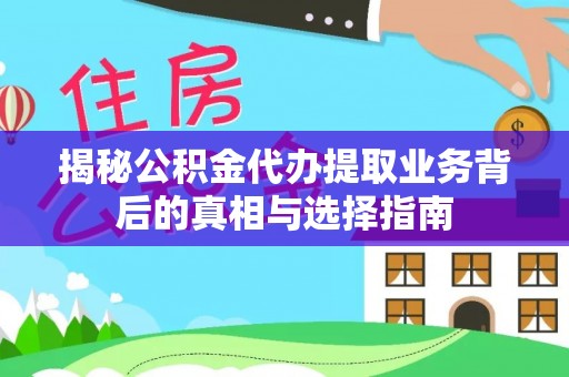 井研揭秘公积金代办提取业务背后的真相与选择指南