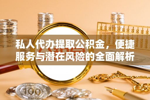 井研私人代办提取公积金，便捷服务与潜在风险的全面解析