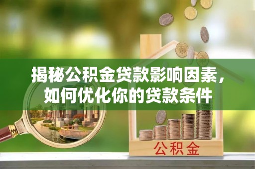 井研揭秘公积金贷款影响因素，如何优化你的贷款条件