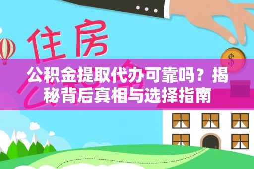 井研公积金提取代办可靠吗？揭秘背后真相与选择指南
