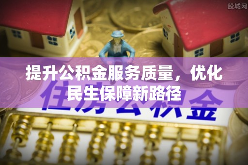 井研提升公积金服务质量，优化民生保障新路径