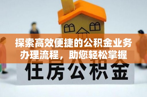 井研探索高效便捷的公积金业务办理流程，助您轻松掌握