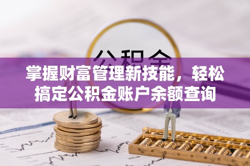 井研掌握财富管理新技能，轻松搞定公积金账户余额查询