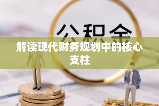 井研解读现代财务规划中的核心支柱