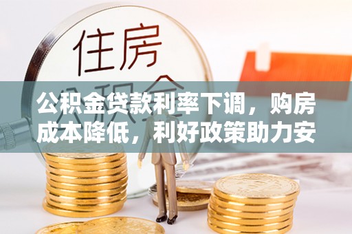 井研公积金贷款利率下调，购房成本降低，利好政策助力安居梦想