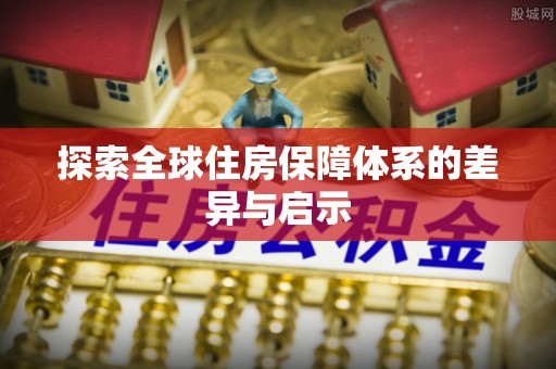 井研探索全球住房保障体系的差异与启示