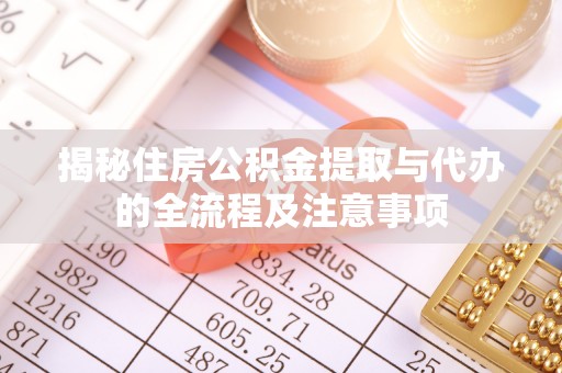 井研揭秘住房公积金提取与代办的全流程及注意事项