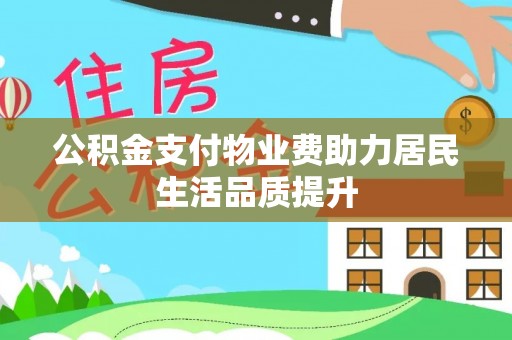 井研公积金支付物业费助力居民生活品质提升