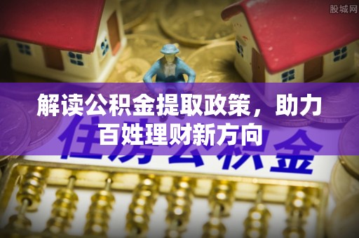 井研解读公积金提取政策，助力百姓理财新方向