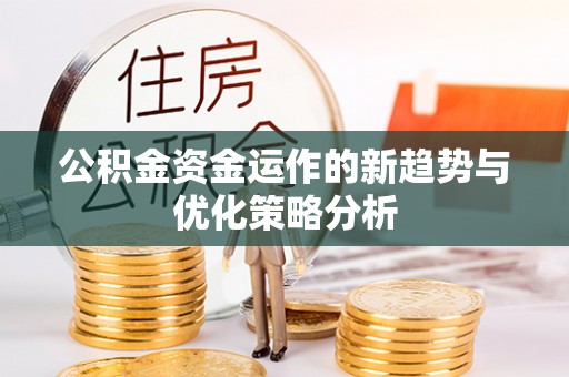 井研公积金资金运作的新趋势与优化策略分析