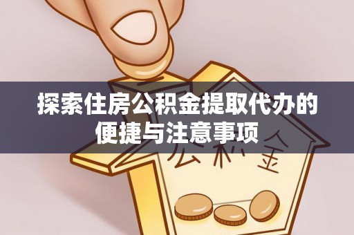 井研探索住房公积金提取代办的便捷与注意事项