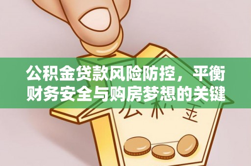 井研公积金贷款风险防控，平衡财务安全与购房梦想的关键