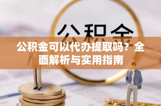 井研公积金可以代办提取吗？全面解析与实用指南