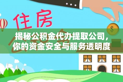 井研揭秘公积金代办提取公司，你的资金安全与服务透明度全解析
