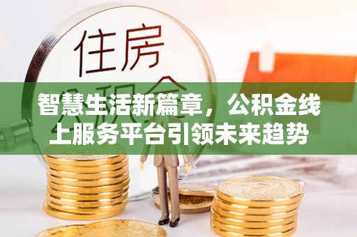 井研智慧生活新篇章，公积金线上服务平台引领未来趋势