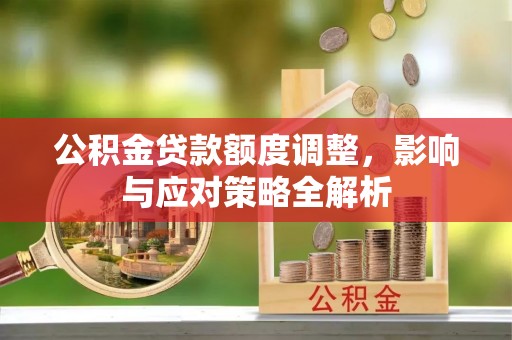 井研公积金贷款额度调整，影响与应对策略全解析