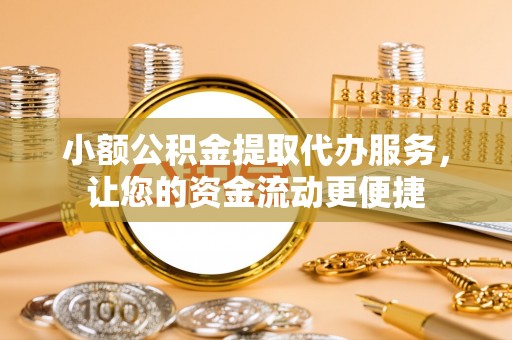 井研小额公积金提取代办服务，让您的资金流动更便捷