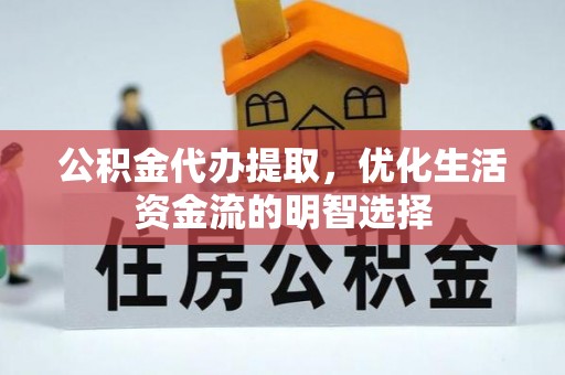 井研公积金代办提取，优化生活资金流的明智选择