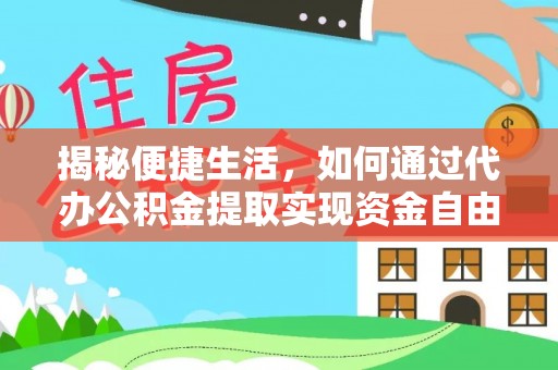 井研揭秘便捷生活，如何通过代办公积金提取实现资金自由