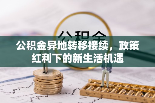 井研公积金异地转移接续，政策红利下的新生活机遇
