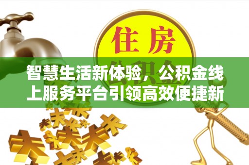 井研智慧生活新体验，公积金线上服务平台引领高效便捷新潮流