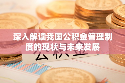 井研深入解读我国公积金管理制度的现状与未来发展