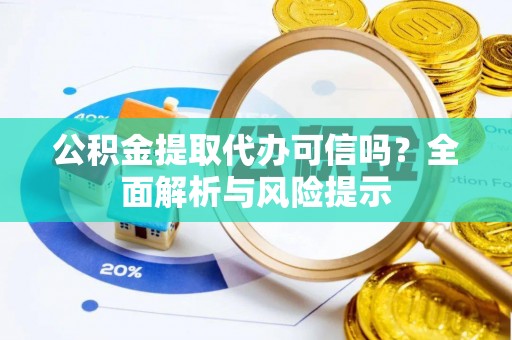 井研公积金提取代办可信吗？全面解析与风险提示
