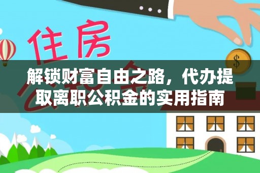 井研解锁财富自由之路，代办提取离职公积金的实用指南