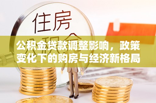 井研公积金贷款调整影响，政策变化下的购房与经济新格局
