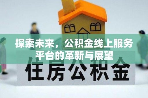 井研探索未来，公积金线上服务平台的革新与展望