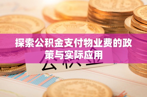 井研探索公积金支付物业费的政策与实际应用
