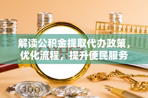 井研解读公积金提取代办政策，优化流程，提升便民服务
