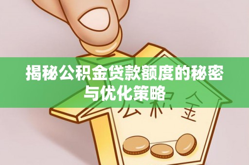井研揭秘公积金贷款额度的秘密与优化策略