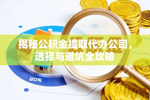 井研揭秘公积金提取代办公司，选择与避坑全攻略